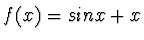 $ f(x)=sinx+x$