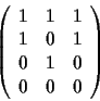 \begin{displaymath}\left(\begin{array}{ccc}
1 & 1 & 1 \\
1 & 0 & 1 \\
0 & 1 & 0 \\
0 & 0 & 0 \\
\end{array}\right)\end{displaymath}